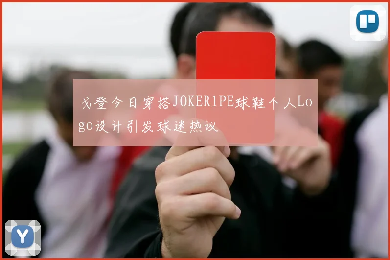 戈登今日穿搭JOKER1PE球鞋个人Logo设计引发球迷热议