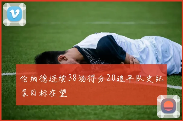 伦纳德连续38场得分20追平队史纪录目标在望