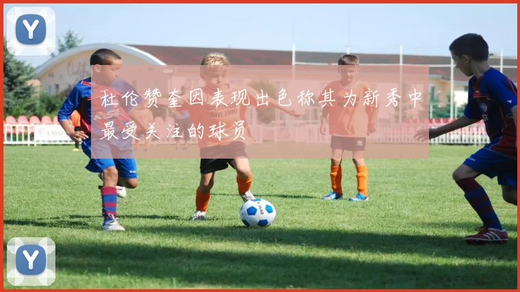 杜伦赞奎因表现出色称其为新秀中最受关注的球员