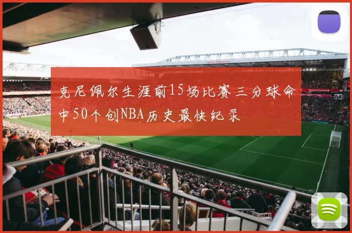 克尼佩尔生涯前15场比赛三分球命中50个创NBA历史最快纪录