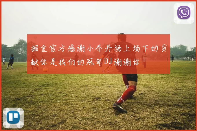 掘金官方感谢小乔丹场上场下的贡献你是我们的冠军DJ谢谢你