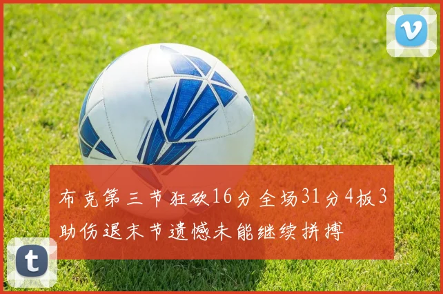 布克第三节狂砍16分全场31分4板3助伤退末节遗憾未能继续拼搏